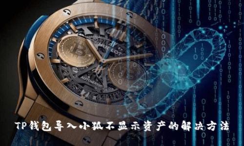 TP錢包導(dǎo)入小狐不顯示資產(chǎn)的解決方法