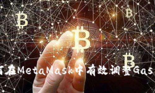 如何在MetaMask中有效調(diào)整Gas費用