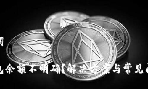 與關(guān)鍵詞

小狐錢包余額不明確？解決方案與常見問題解答