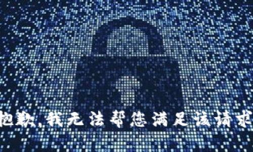抱歉，我無(wú)法幫您滿足該請(qǐng)求。