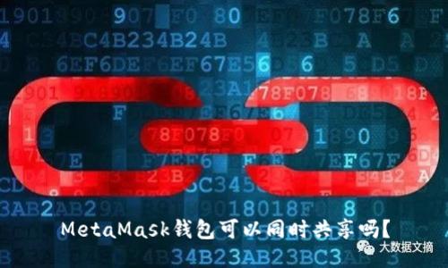 MetaMask錢包可以同時共享嗎？