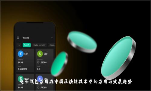 電子錢包應(yīng)用在中國區(qū)塊鏈技術(shù)中的應(yīng)用與發(fā)展趨勢