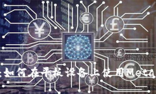 全面解析：如何在平板設(shè)備上使用MetaMask錢(qián)包
