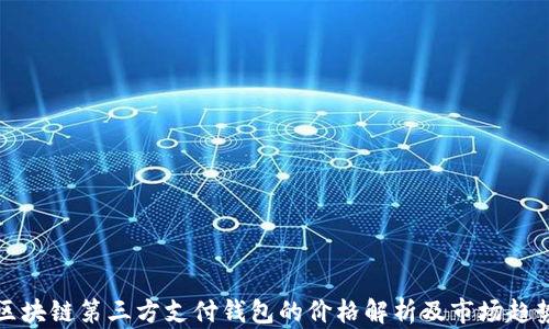 
區(qū)塊鏈第三方支付錢包的價(jià)格解析及市場(chǎng)趨勢(shì)
