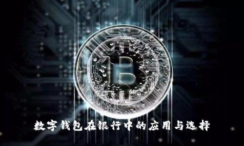 數(shù)字錢包在銀行中的應(yīng)用與選擇