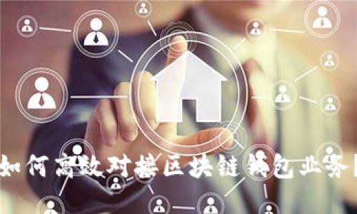 如何高效對接區(qū)塊鏈錢包業(yè)務(wù)？