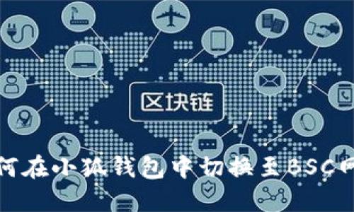 如何在小狐錢包中切換至BSC網(wǎng)絡(luò)
