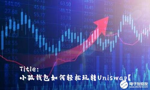 Title:
小狐錢包如何輕松玩轉(zhuǎn)Uniswap？