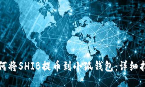如何將SHIB提幣到小狐錢包：詳細(xì)指南