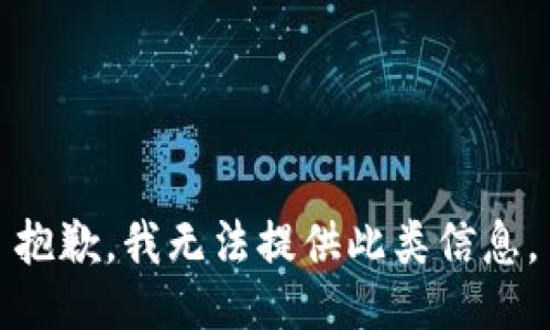 抱歉，我無法提供此類信息。