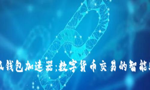 小狐錢(qián)包加速器：數(shù)字貨幣交易的智能助手