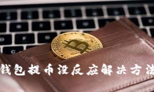 小狐錢(qián)包提幣沒(méi)反應(yīng)解決方法詳解